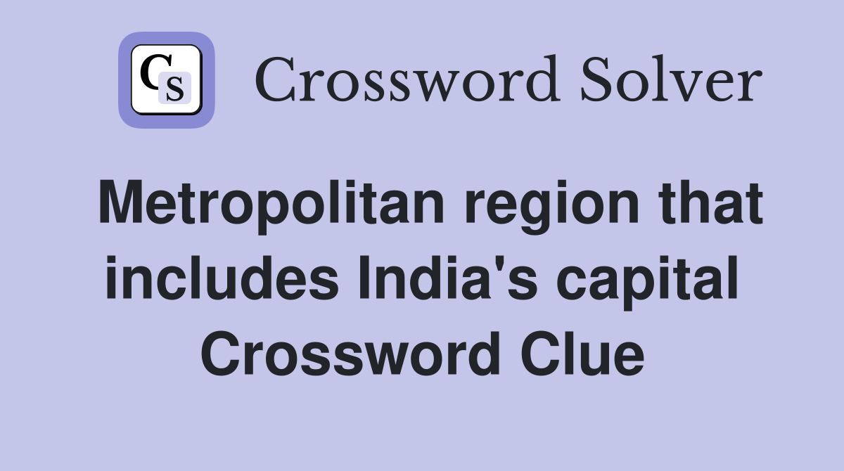 Metropolitan region that includes India's capital Crossword Clue