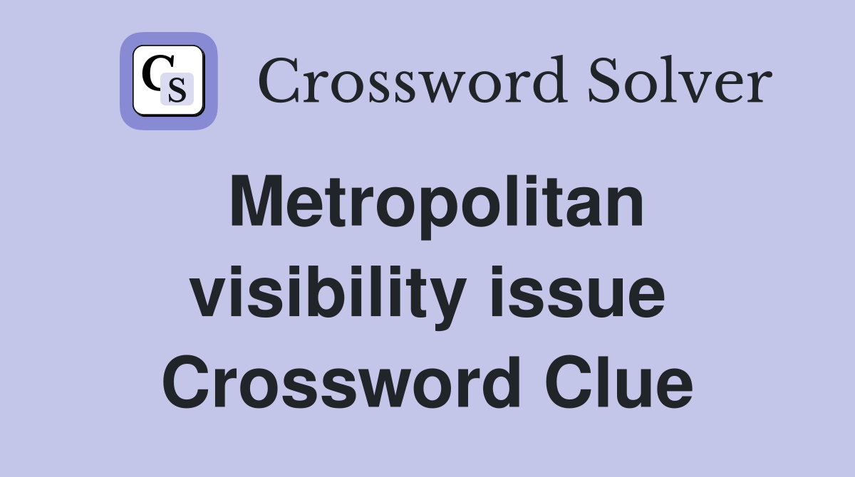 Metropolitan visibility issue Crossword Clue