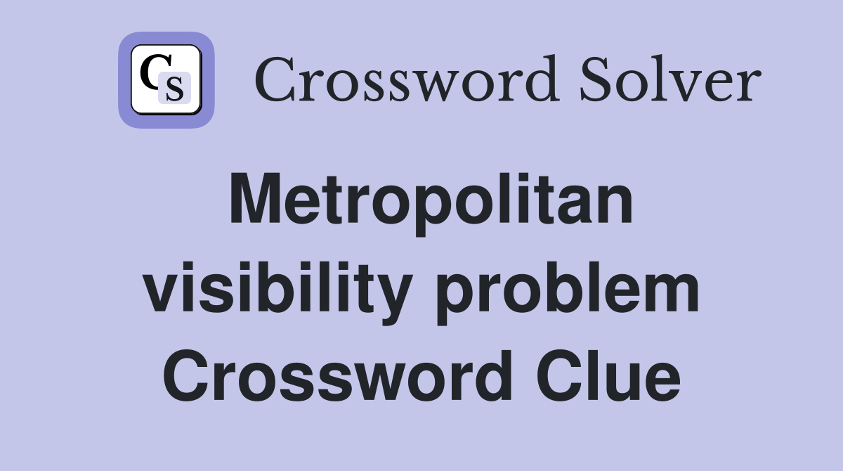 Metropolitan visibility problem Crossword Clue