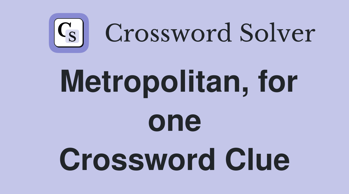Metropolitan, for one Crossword Clue