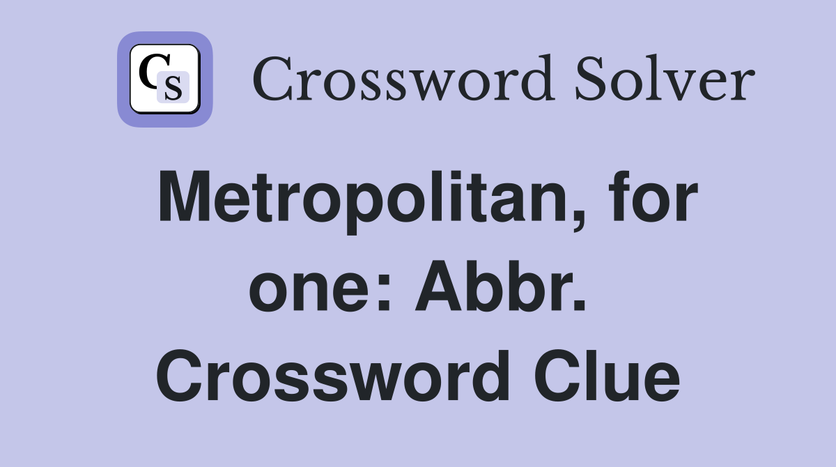 Metropolitan, for one: Abbr. Crossword Clue