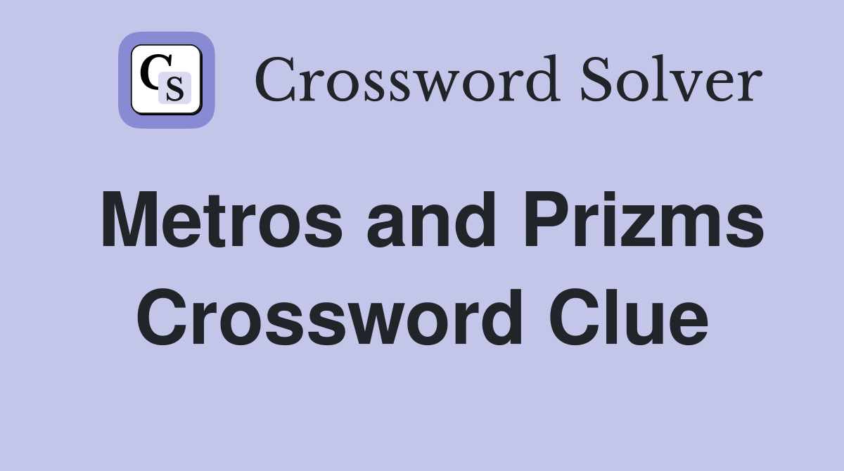 Metros and Prizms Crossword Clue