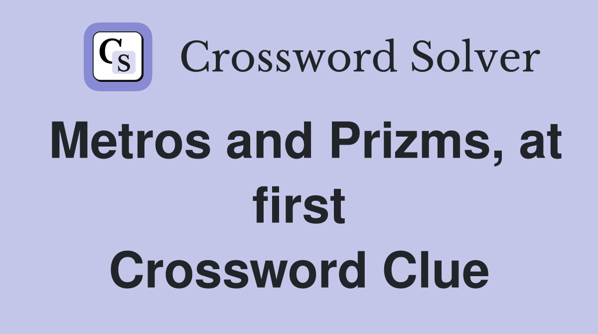 Metros and Prizms, at first Crossword Clue
