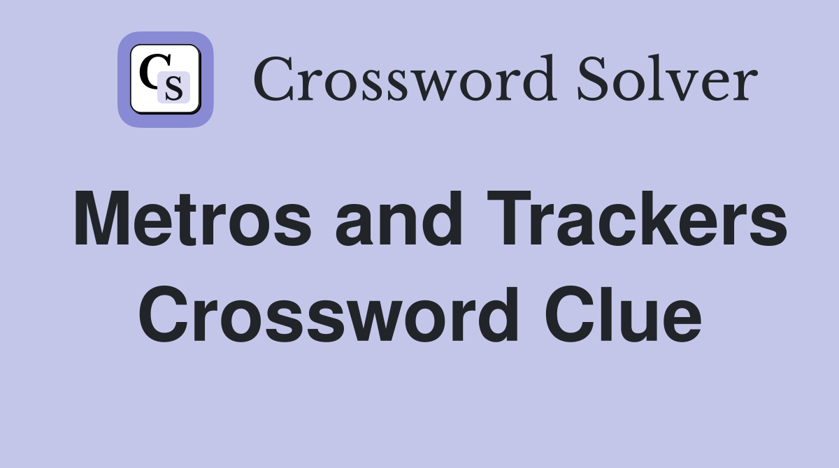 Metros and Trackers Crossword Clue