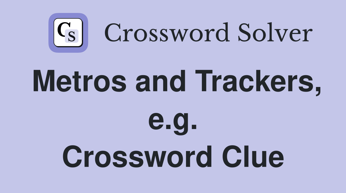 Metros and Trackers, e.g. Crossword Clue