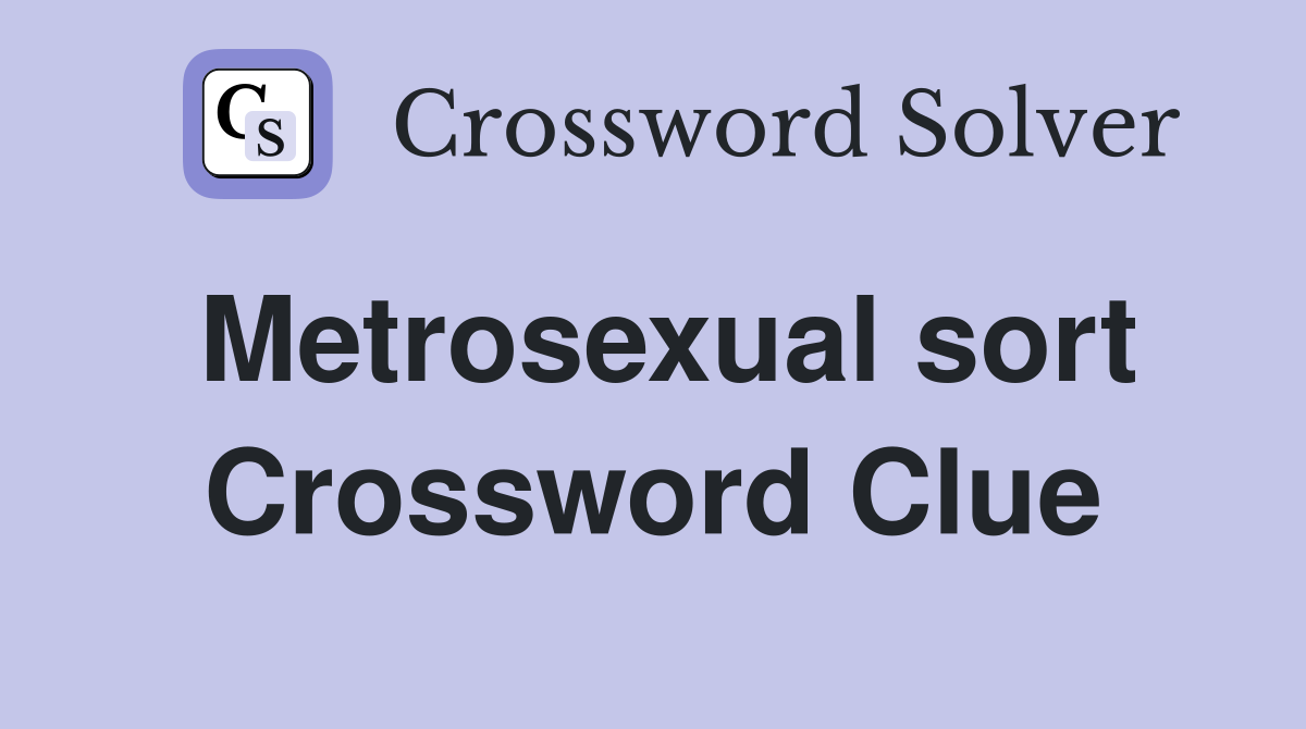 Metrosexual sort Crossword Clue
