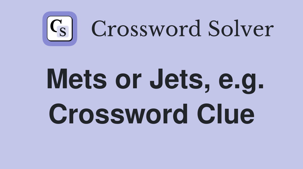 Mets or Jets, e.g. Crossword Clue
