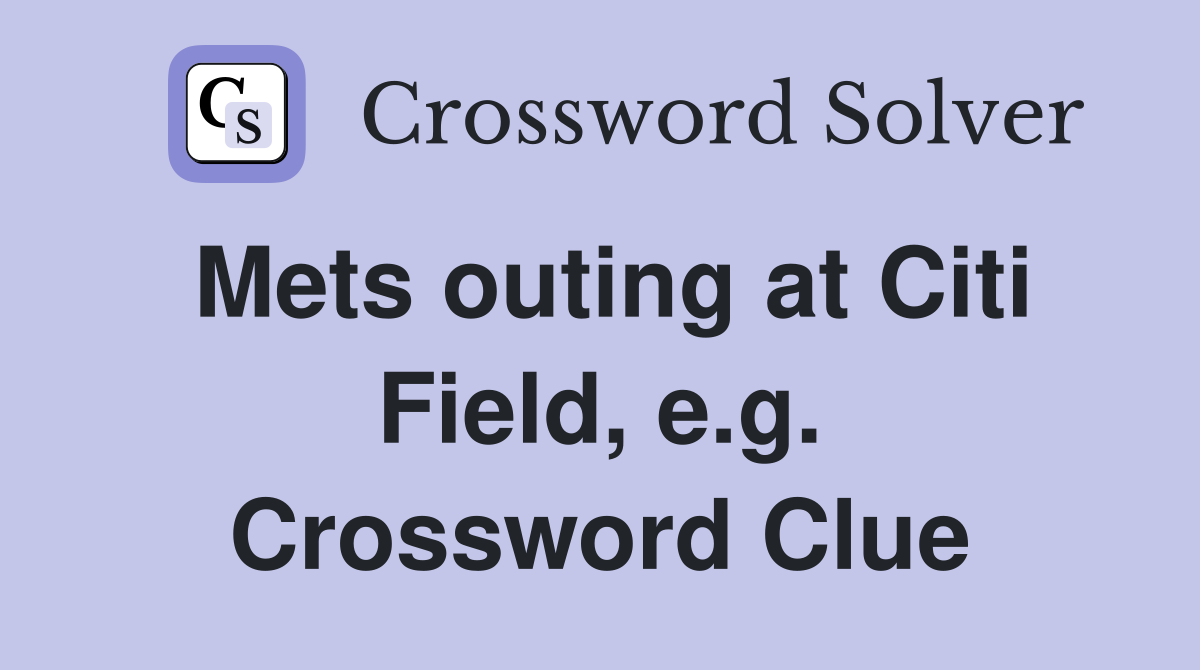 Mets outing at Citi Field, e.g. Crossword Clue