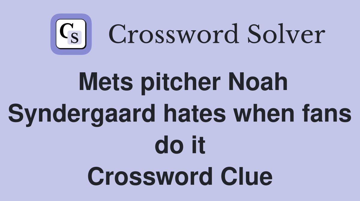 Mets pitcher Noah Syndergaard hates when fans do it Crossword Clue