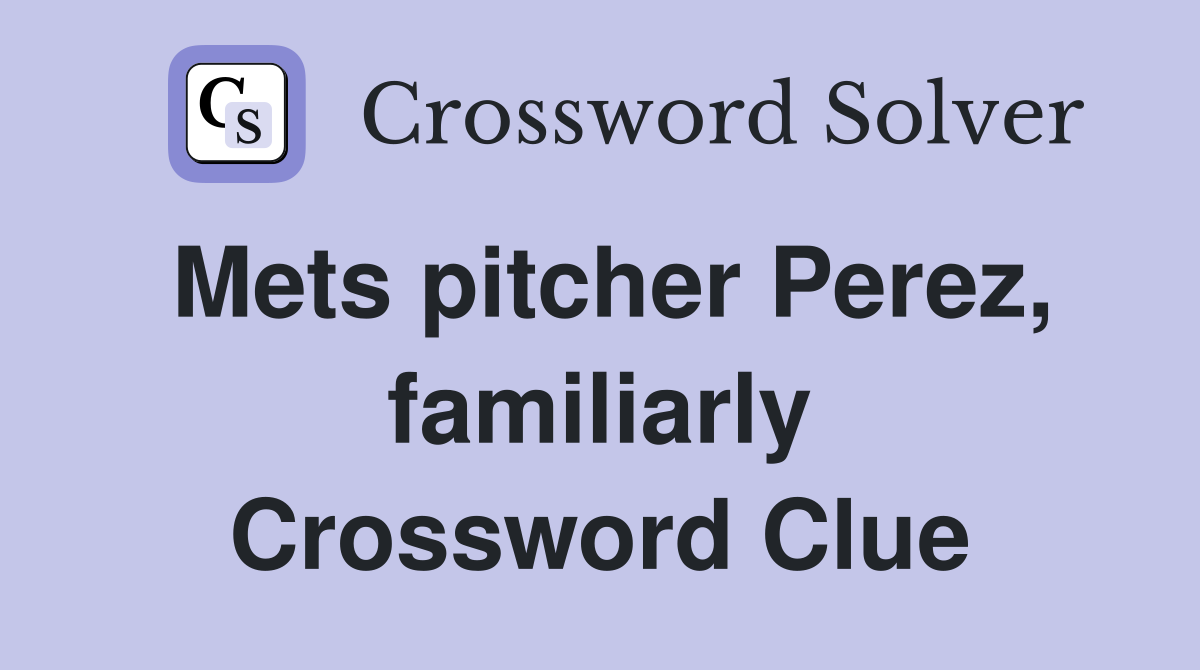 Mets pitcher Perez, familiarly Crossword Clue