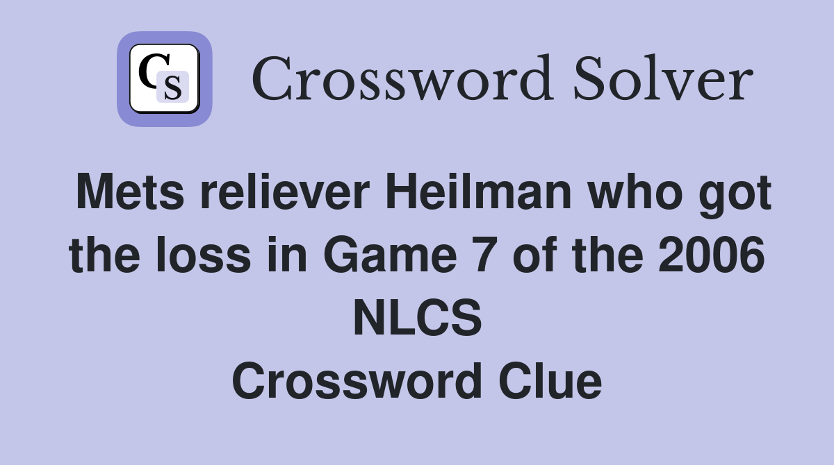 Mets reliever Heilman who got the loss in Game 7 of the 2006 NLCS Crossword Clue