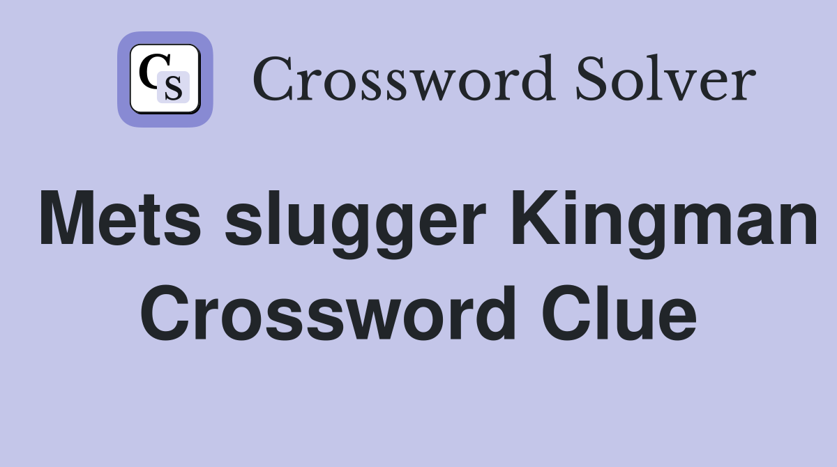 Mets slugger Kingman Crossword Clue