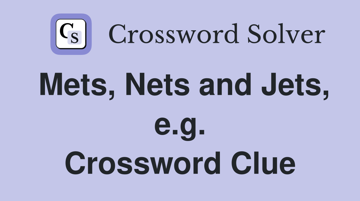 Mets, Nets and Jets, e.g. Crossword Clue