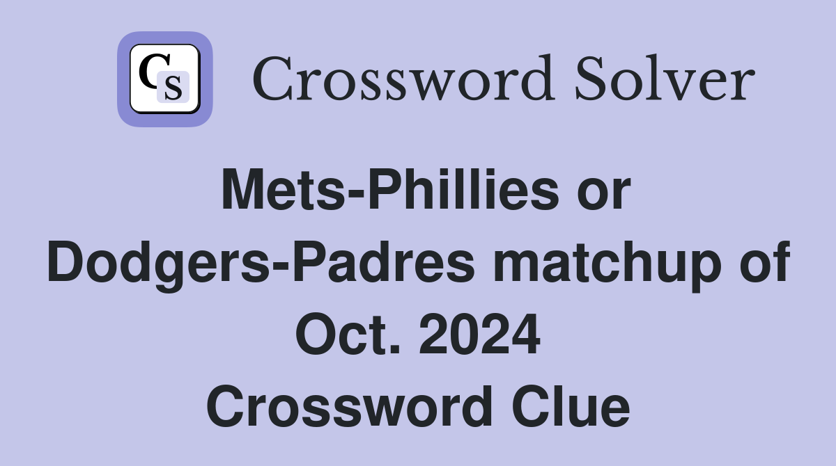 Mets-Phillies or Dodgers-Padres matchup of Oct. 2024 Crossword Clue