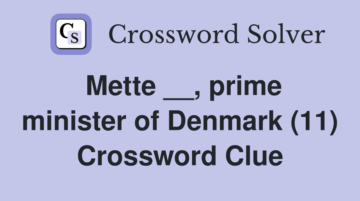Mette __, prime minister of Denmark (11) Crossword Clue