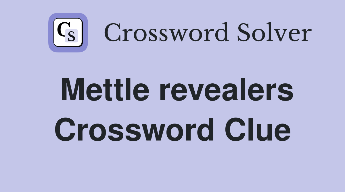Mettle revealers Crossword Clue