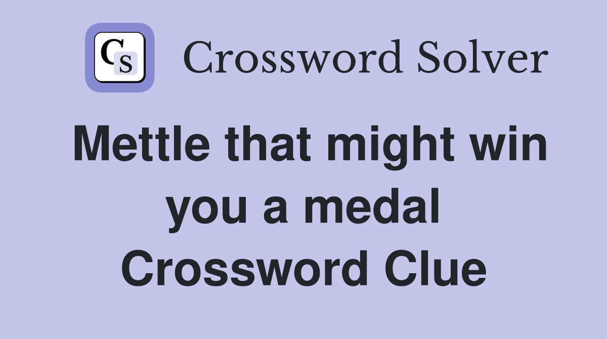 Mettle that might win you a medal Crossword Clue