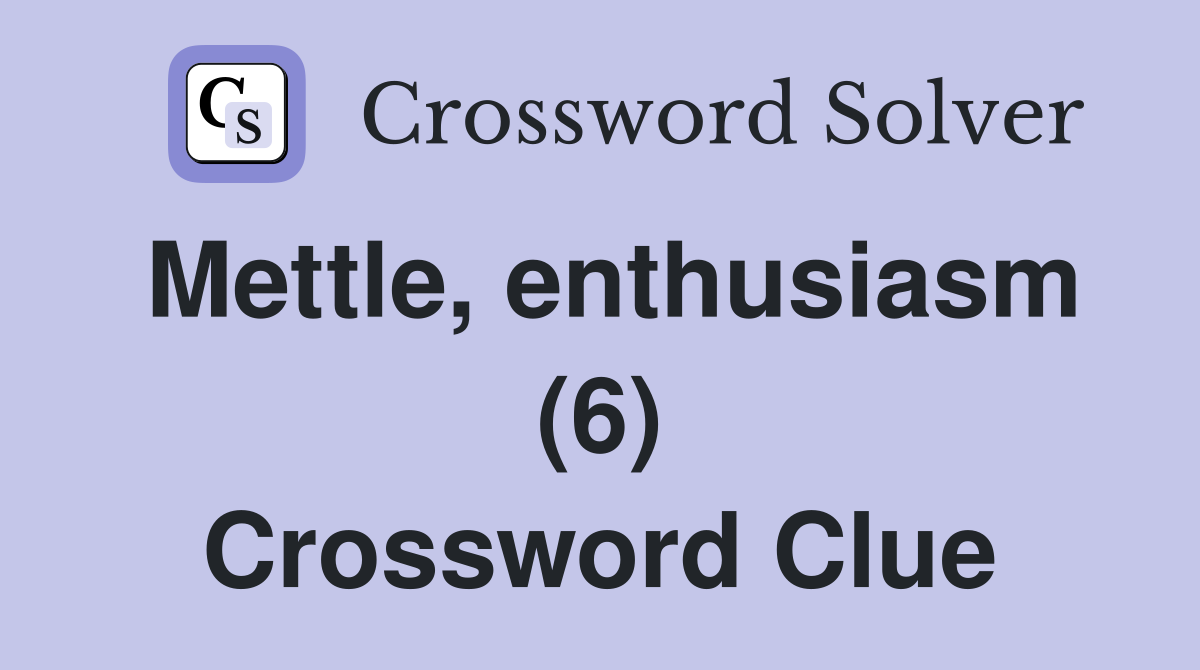 Mettle, enthusiasm (6) Crossword Clue