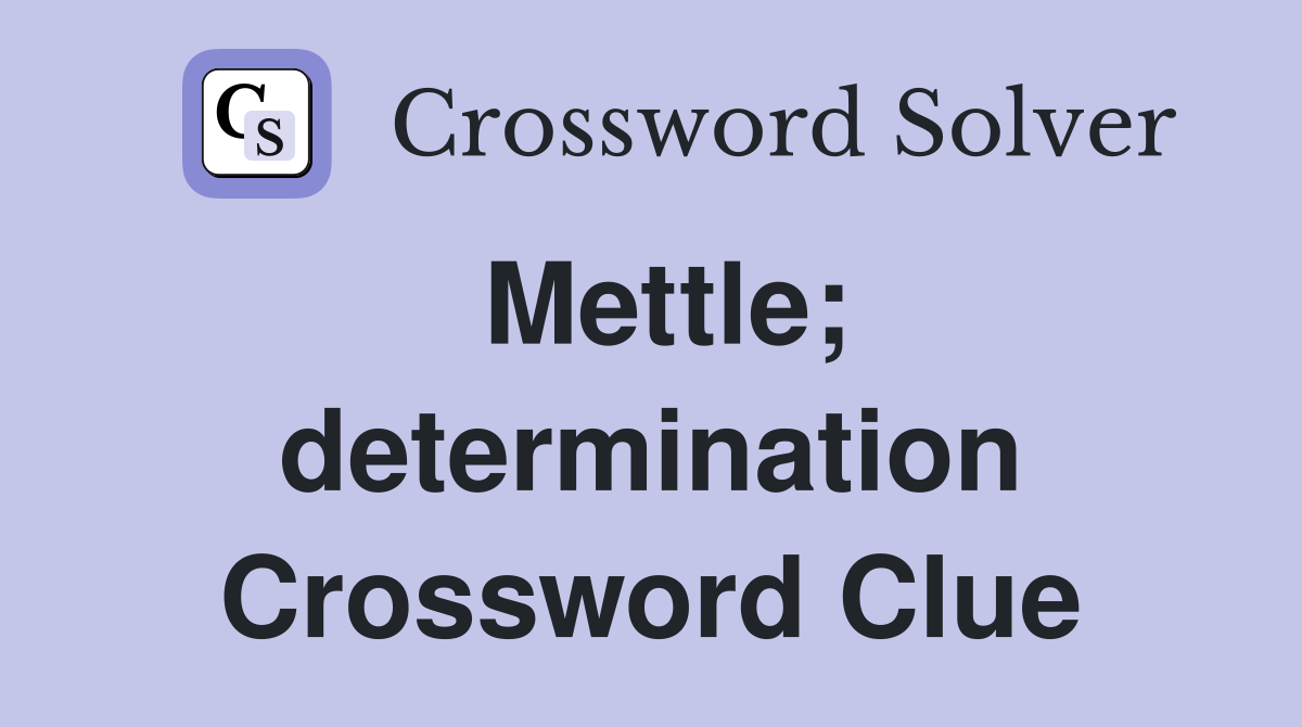 Mettle; determination Crossword Clue