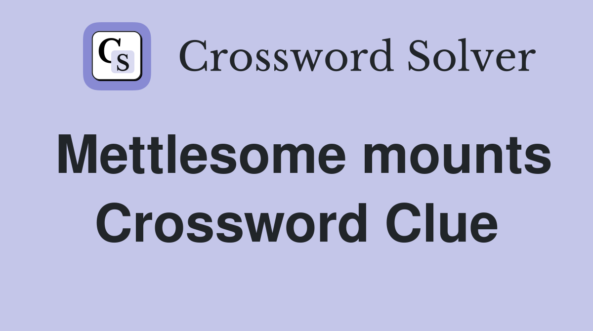 Mettlesome mounts Crossword Clue