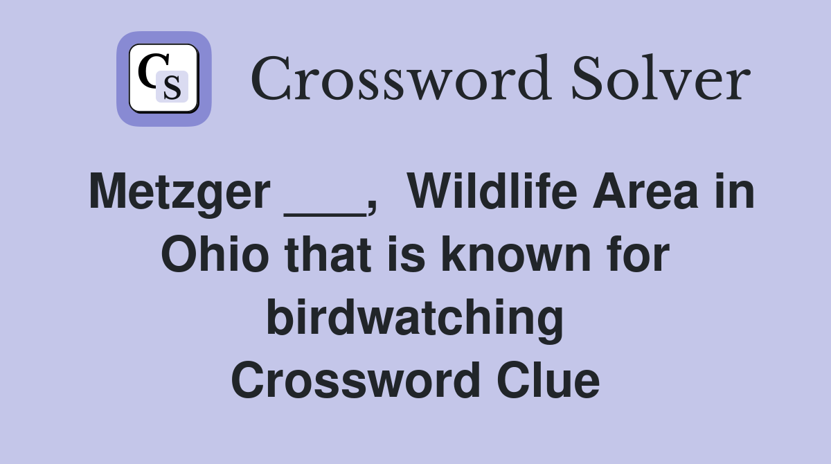 Metzger ___,  Wildlife Area in Ohio that is known for birdwatching Crossword Clue