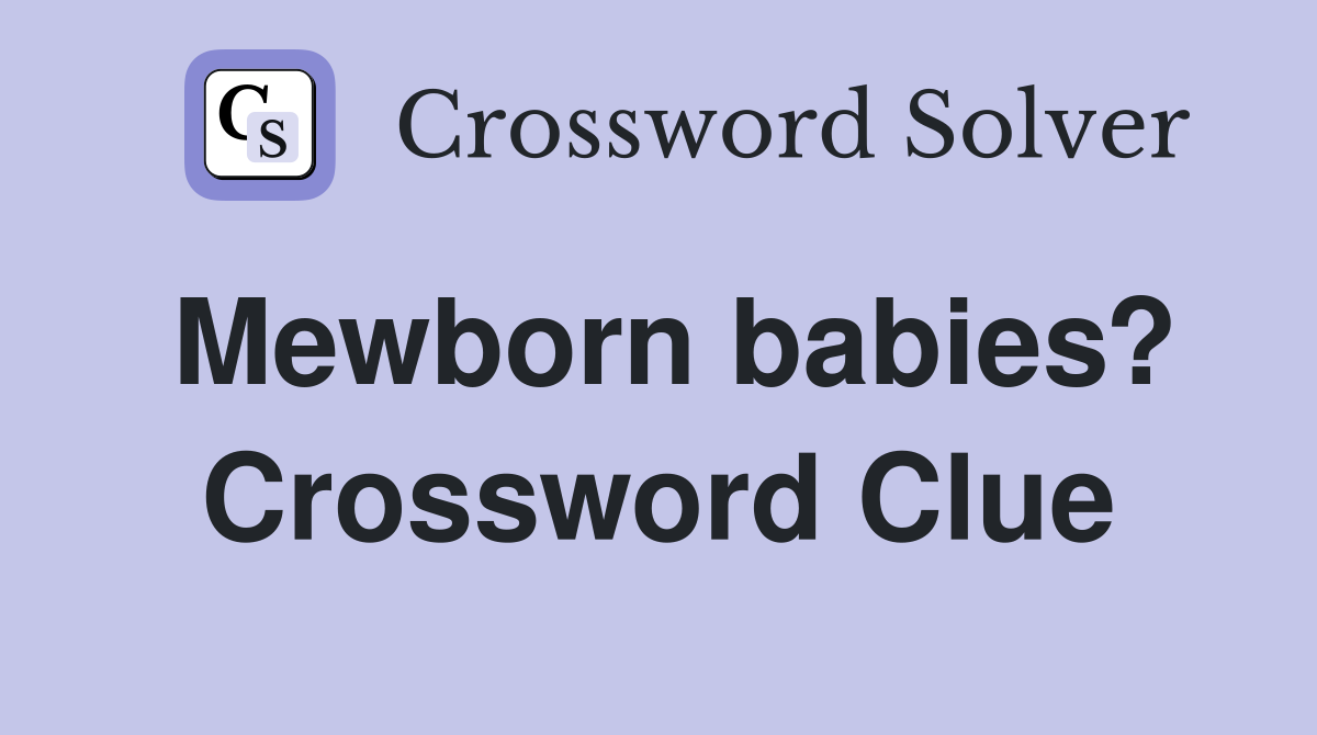 Mewborn babies? Crossword Clue