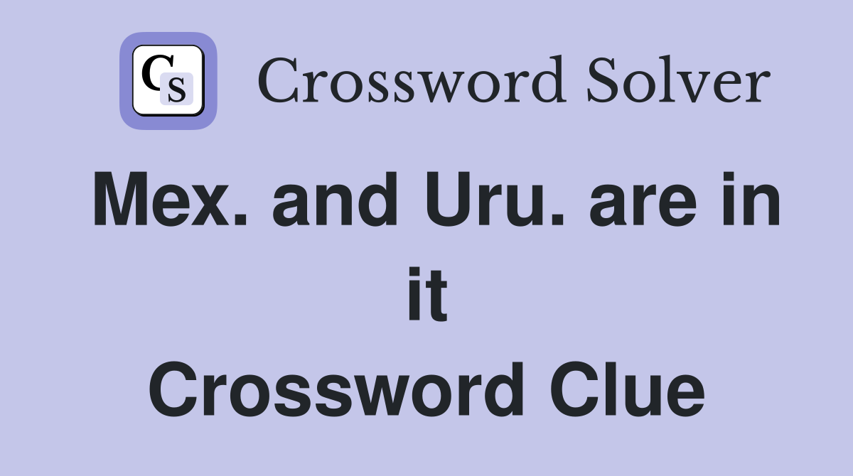Mex. and Uru. are in it Crossword Clue