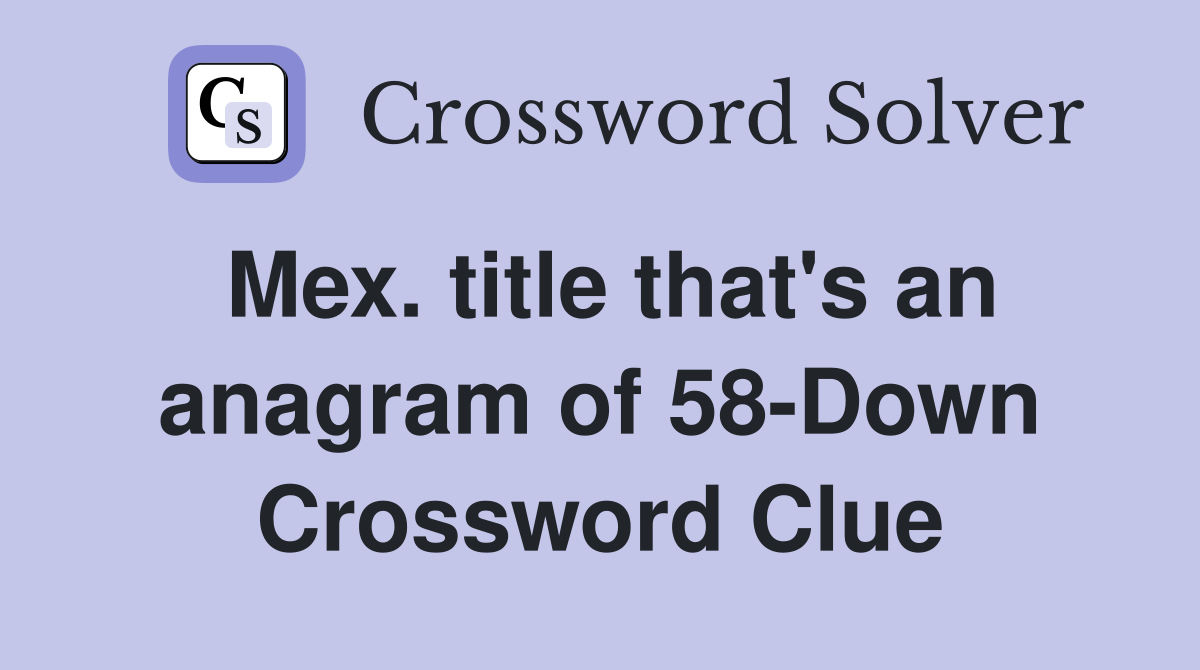 Mex. title that's an anagram of 58-Down Crossword Clue