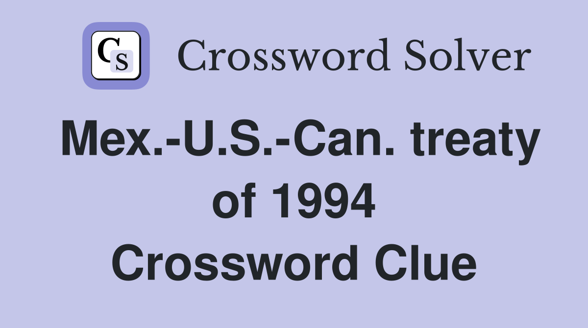 Mex.-U.S.-Can. treaty of 1994 Crossword Clue