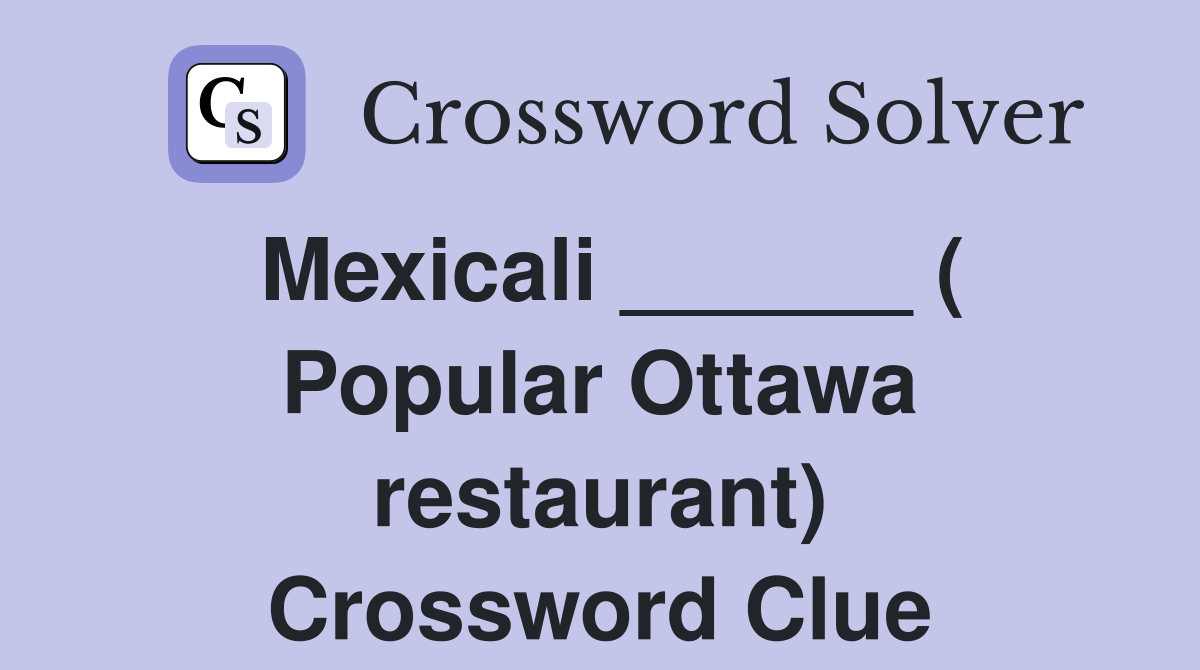 Mexicali ______ ( Popular Ottawa restaurant) Crossword Clue