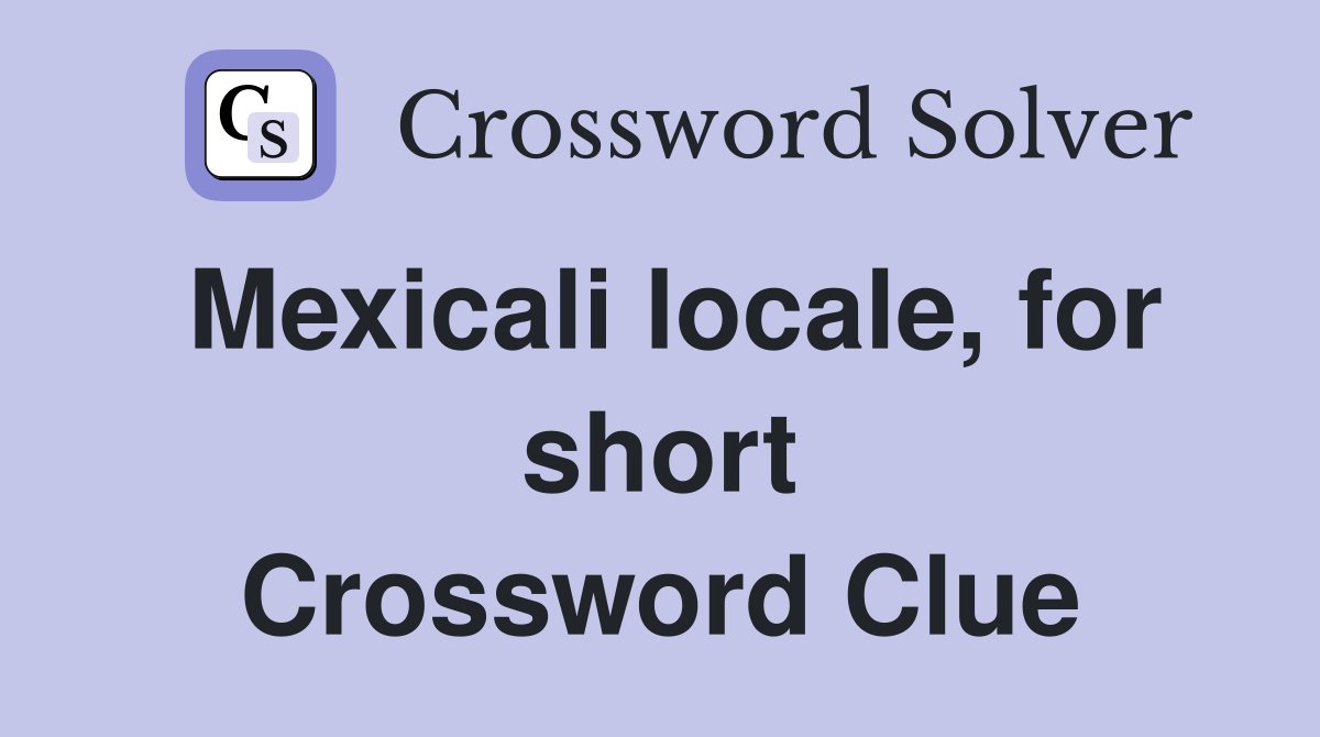 Mexicali locale, for short Crossword Clue