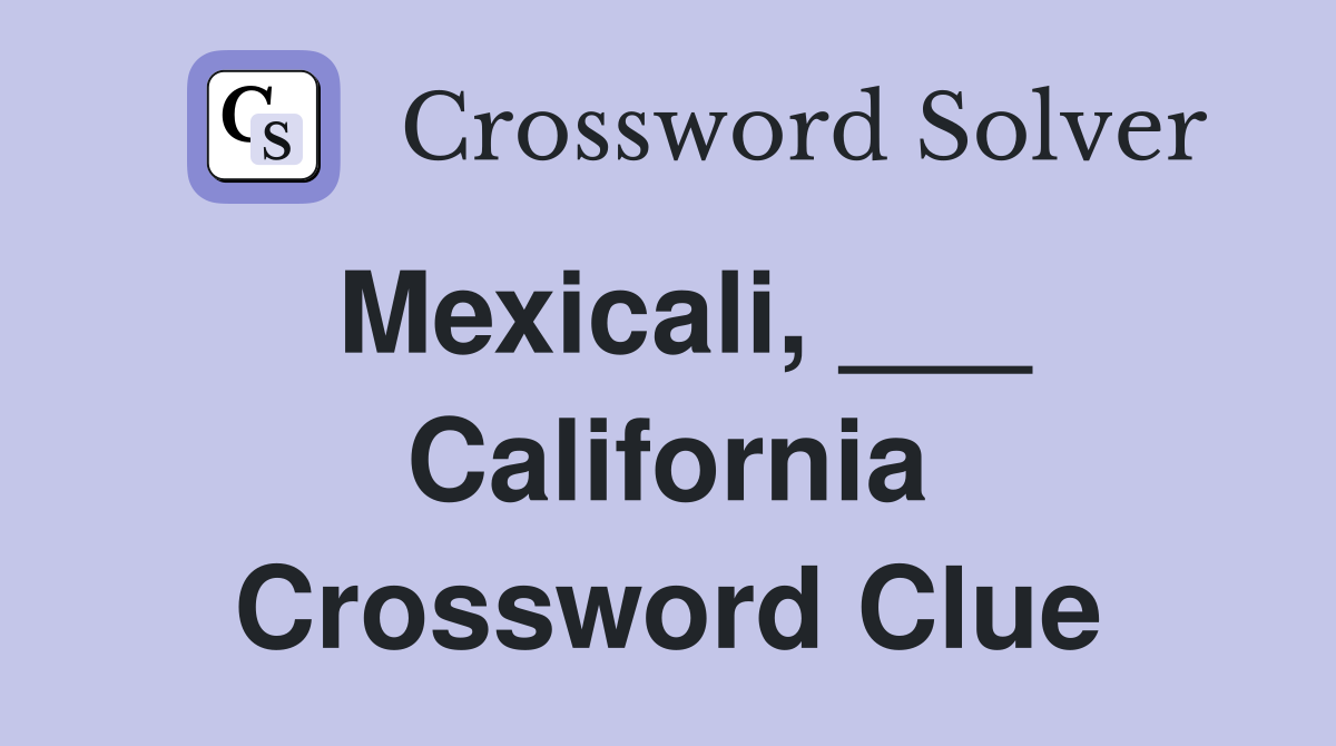 Mexicali, ___ California Crossword Clue
