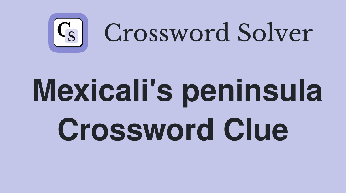 Mexicali's peninsula Crossword Clue