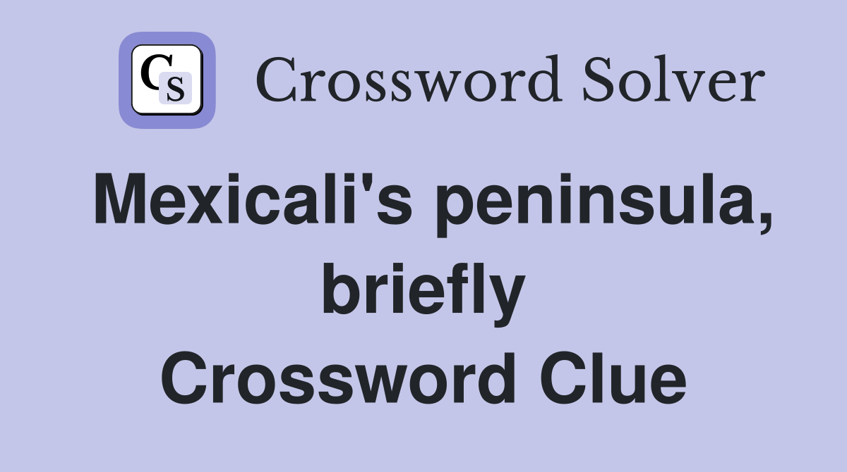 Mexicali's peninsula, briefly Crossword Clue