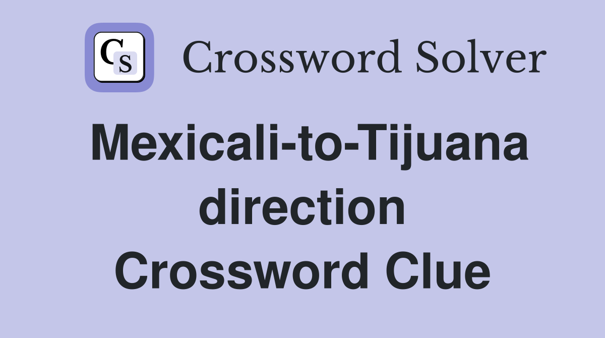 Mexicali-to-Tijuana direction Crossword Clue