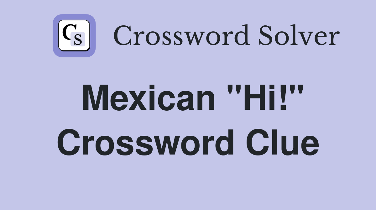 Mexican "Hi!" Crossword Clue