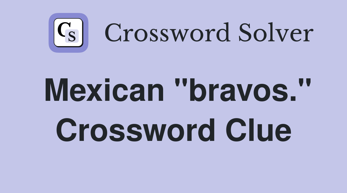 Mexican "bravos." Crossword Clue