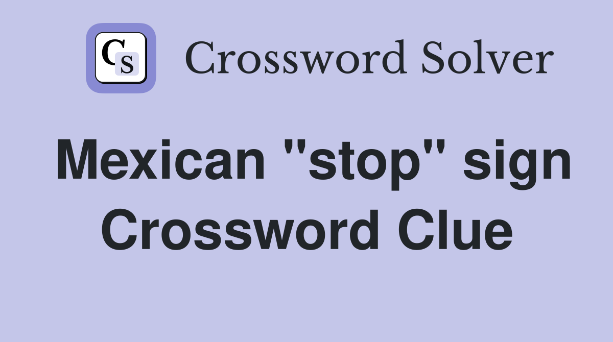 Mexican "stop" sign Crossword Clue