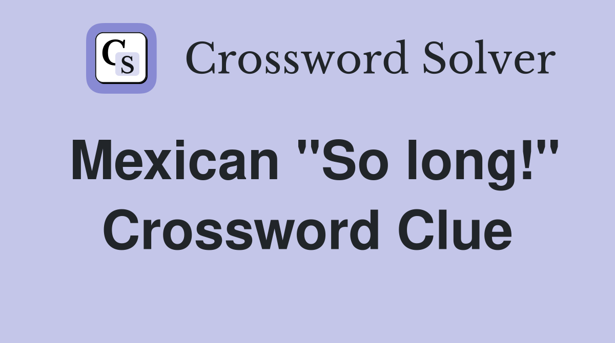 Mexican ''So long!'' Crossword Clue