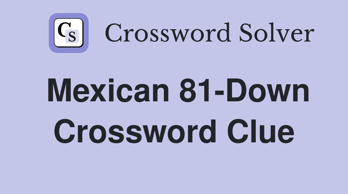 Mexican 81-Down Crossword Clue