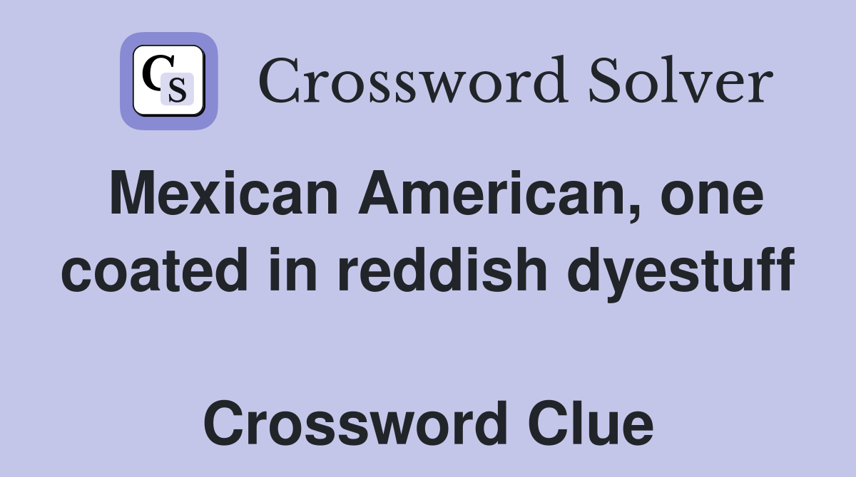 Mexican American, one coated in reddish dyestuff  Crossword Clue