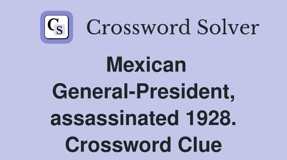 Mexican General-President, assassinated 1928. Crossword Clue