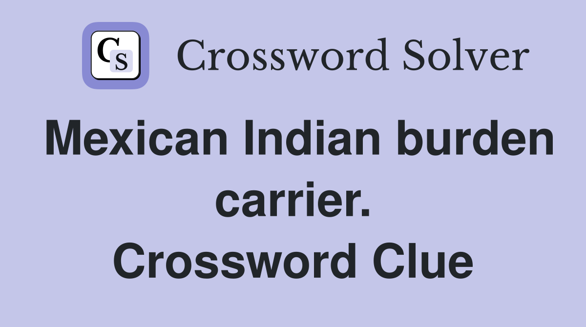 Mexican Indian burden carrier. Crossword Clue