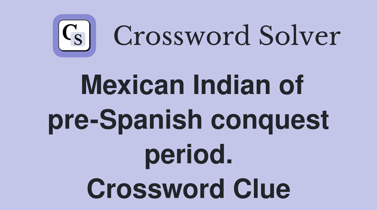 Mexican Indian of pre-Spanish conquest period. Crossword Clue