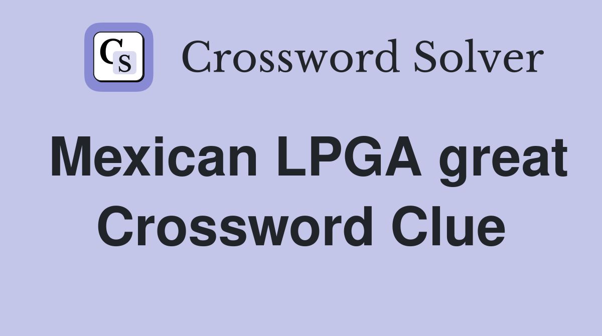 Mexican LPGA great Crossword Clue