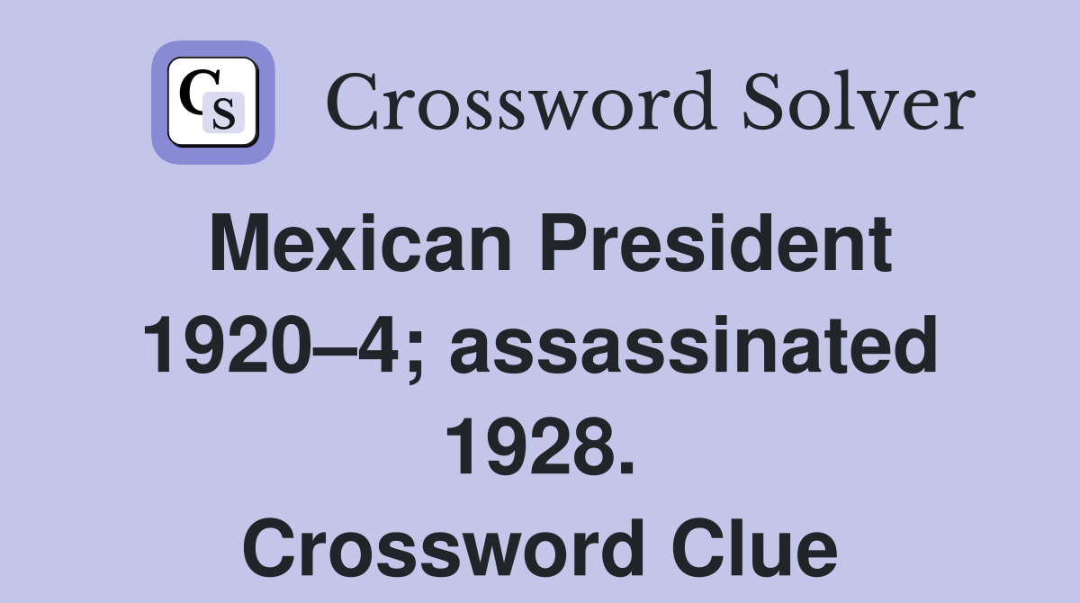 Mexican President 1920–4; assassinated 1928. Crossword Clue