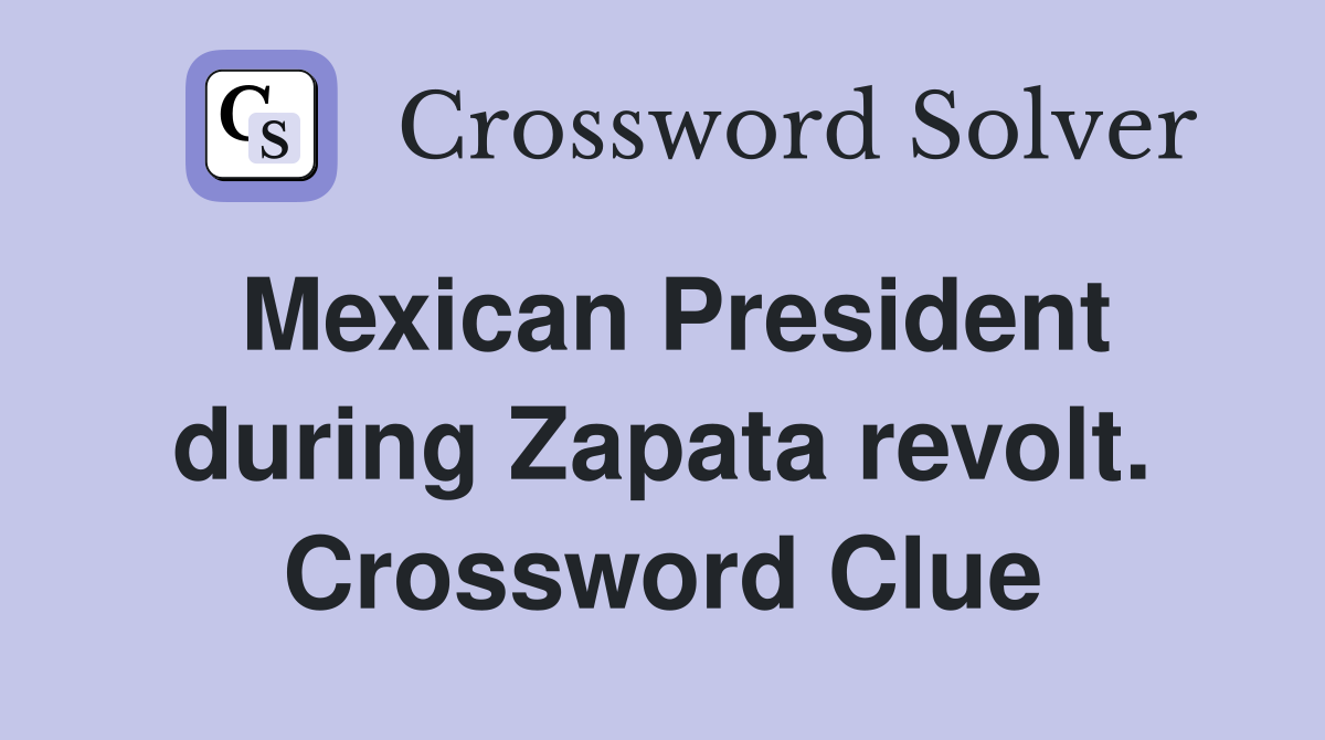 Mexican President during Zapata revolt. Crossword Clue