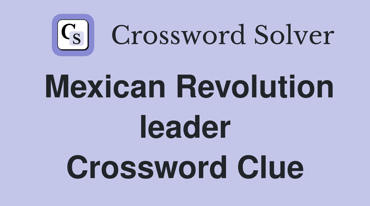 Mexican Revolution leader Crossword Clue