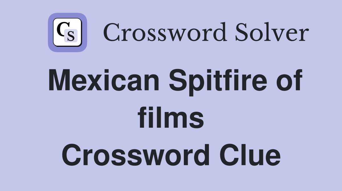 Mexican Spitfire of films Crossword Clue
