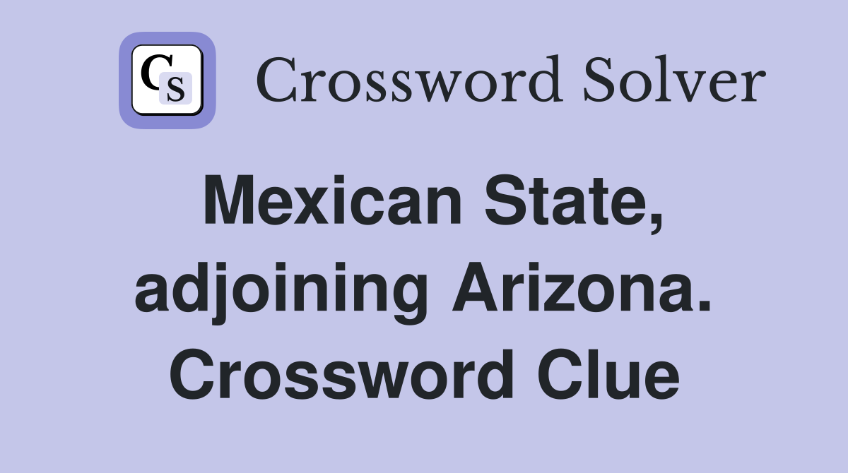 Mexican State, adjoining Arizona. Crossword Clue